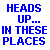 "Head's Up" In These Places...