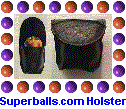Introducing ... a superballs.com exclusive ... for the "serious" Super Ball ￿ player ...a genuine leather " Holster " for your Super Ball ￿ !